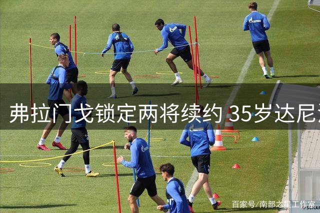 弗拉门戈锁定两将续约 35岁达尼洛去留成焦点